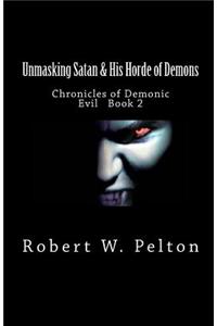 Unmasking Satan & His Horde of Demons: Chronicles of Demonic Evil Book 2