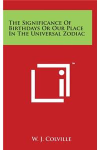 The Significance Of Birthdays Or Our Place In The Universal Zodiac