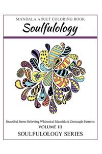 Soulfulology Adult Coloring Book III: Beautiful Stress Relieving Whimsical Mandala & Zentangle Patterns