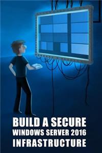 Build a Secure Windows Server 2016 Infrastructure