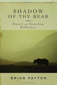 Shadow of the Bear: Travels in Vanishing Wilderness