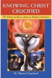 Knowing Christ Crucified: The Witness of African American Religious Experience