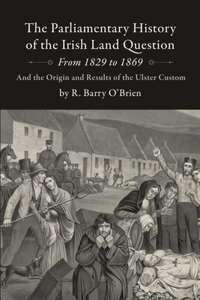 Parliamentary History of the Irish Land Question From 1829 to 1869