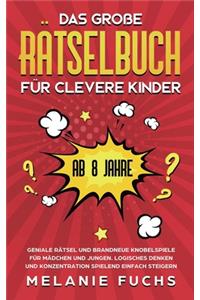 große Rätselbuch für clevere Kinder (ab 8 Jahre): Geniale Rätsel und brandneue Knobelspiele für Mädchen und Jungen. Logisches Denken und Konzentration spielend einfach steigern