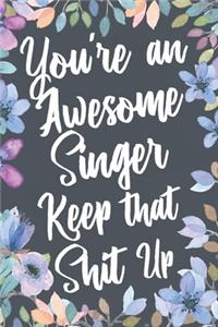 You're An Awesome Singer Keep That Shit Up