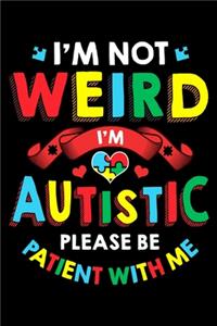 I'm Not Weird I'm Autistic Please Be Patient With Me