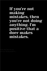 If you're not making mistakes, then you're not doing anything. I'm positive that a doer makes mistakes.