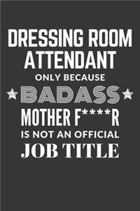 Dressing Room Attendant Only Because Badass Mother F****R Is Not An Official Job Title Notebook