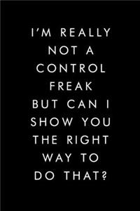 I'm Really Not A Control Freak But Can I Show You The Right Way To Do That?