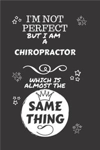 I'm Not Perfect But I Am A Chiropractor Which Is Almost The Same Thing