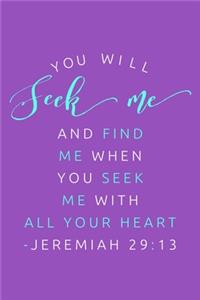 You Will Seek Me And Find Me When You Seek Me With All Your Heart - Jeremiah 29