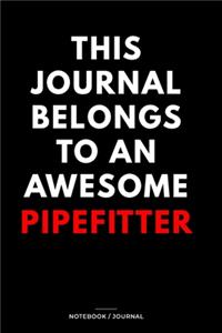 THIS JOURNAL BELONGS TO AN AWESOME Pipefitter Notebook / Journal 6x9 Ruled Lined 120 Pages