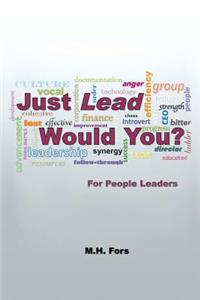 Just Lead Would You