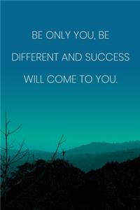 Inspirational Quote Notebook - 'Be Only You, Be Different And Success Will Come To You.' - Inspirational Journal to Write in