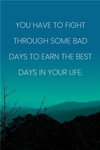 Inspirational Quote Notebook - 'You Have To Fight Through Some Bad Days To Earn The Best Days In Your Life.': Medium College-Ruled Journey Diary, 110 page, Lined, 6x9 (15.2 x 22.9 cm)