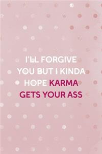 I'll Forgive You But I Kinda Hope Karma Gets Your Ass