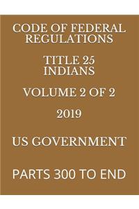 Code of Federal Regulations Title 25 Indians Volume 2 of 2 2019