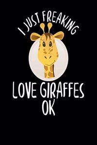 I Just Freaking Love Giraffes OK