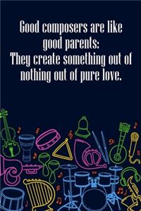 Good Composers Are Like Good Parents They Create Something Out of Nothing Out of Pure Love