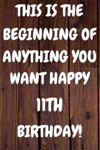 This Is The Beginning Of Anything You want Happy 11th Birthday