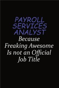 Payroll Services Analyst Because Freaking Awesome Is Not An Official Job Title