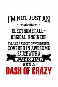 I'm Not Just An Electrometall- Urgical Engineer I'm Just A Big Cup Of Wonderful