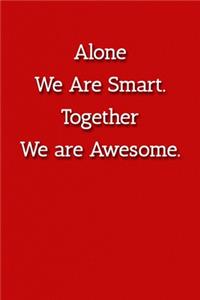 Alone We Are Smart. Together We are Awesome. Notebook