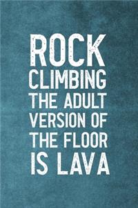 Rock Climbing The Adult Version Of The Floor Is Lava