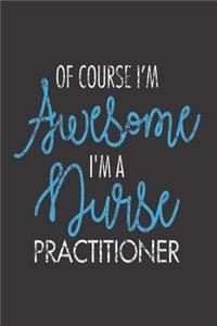Of Course I'm Awesome I'm A Nurse Practitioner