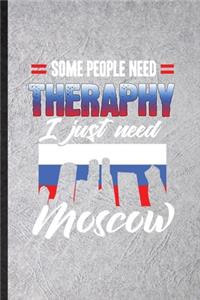 Some People Need Therapy I Just Need Moscow