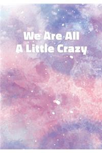 We Are All a Little Crazy