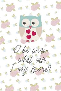 O Be Wise; What Can I Say More?