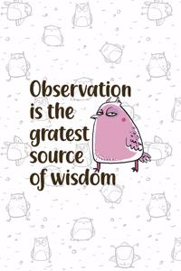 Observation Is the Gratest Source Of Wisdom