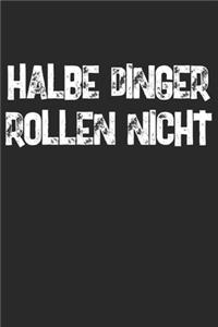 Halbe Dinger Rollen Nicht