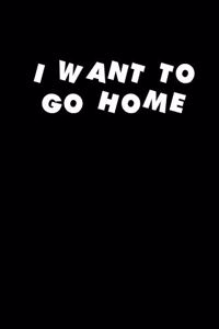I want to go home