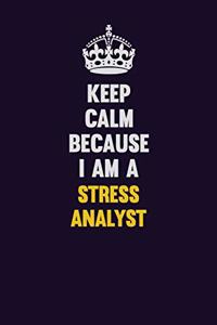 Keep Calm Because I Am A Stress Analyst