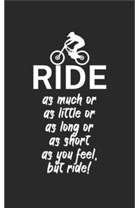 Ride as much or as little or as long or as short as you feel but ride