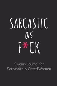 Sarcastic as F*ck Sweary Journal for Sarcastically Gifted Women