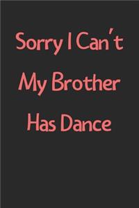 Sorry I Can't My Brother Has Dance