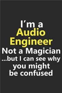 I'm a Audio Engineer Not A Magician But I Can See Why You Might Be Confused