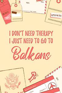 I Don't Need Therapy I Just Need To Go To Balkans