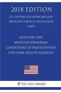 Medicare and Medicaid Programs - Conditions of Participation for Home Health Agencies (US Centers for Medicare and Medicaid Services Regulation) (CMS) (2018 Edition)