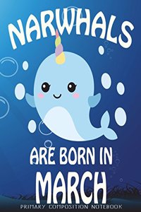 Primary Composition Book Narwhals Are Born In March