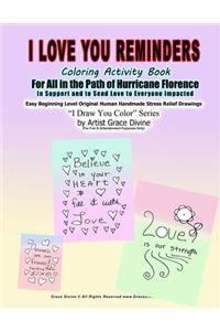 I Love You Reminders Coloring Activity Book For All in the Path of Hurricane Florence In Support and to Send Love to Everyone Impacted Easy Beginning Level Original Human Handmade Stress Relief Drawings I Draw You Color? Series by Artist Grace Divi