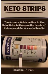 Keto Strips: The Advance Guide on How to Use Keto Test Strips to Measure the Level of Ketones and Get Accurate Results