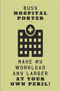 Busy Hospital Porter .. Make My Workload Any Larger at Your Own Peril!