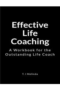 Effective Life Coaching: A Workbook for the Outstanding Life Coach