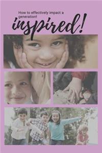 Inspired!: How to Effectively Impact a Generation!