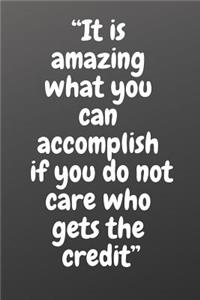 It Is Amazing What You Can Accomplish If You Do Not Care Who Gets the Credit
