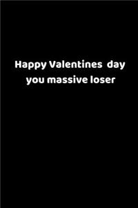 Happy Valentines Day You Massive Loser